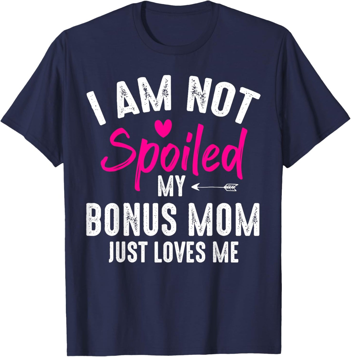 I'm Not Spoiled My Bonus Mom Loves Me Funny Family Friend T-Shirt - T-Shirt | Navy