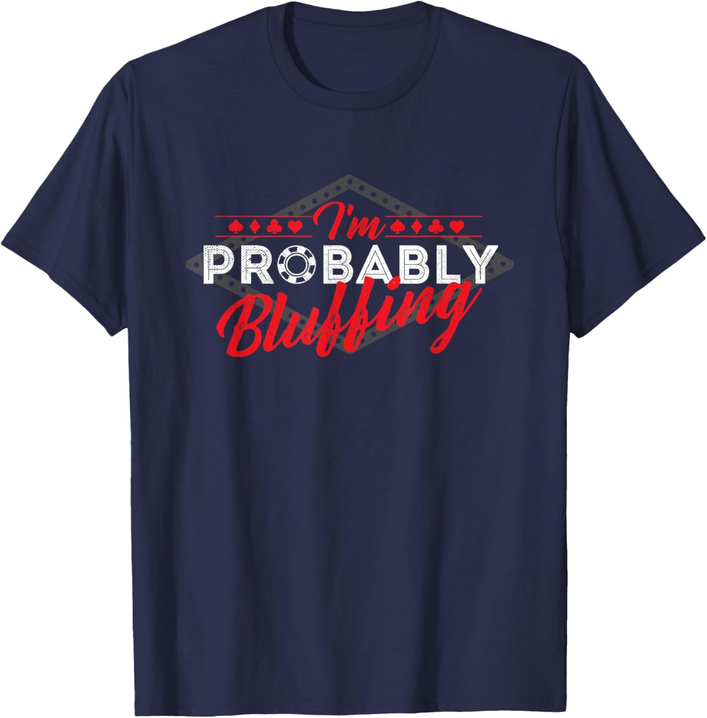 I'm Probably Bluffing - Poker Card Player Casino Gambler T-Shirt - T-Shirt | Navy