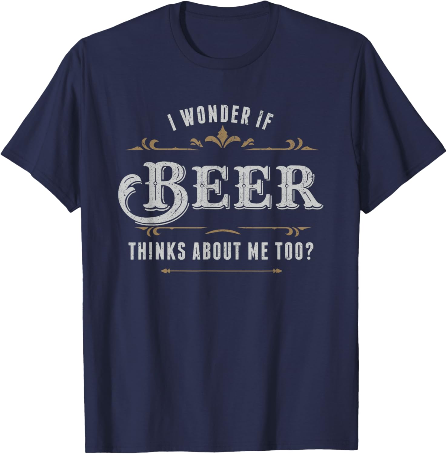 I Wonder If Beer Thinks About Me Too Dreaming Drink Lover T-Shirt - T-Shirt | Navy