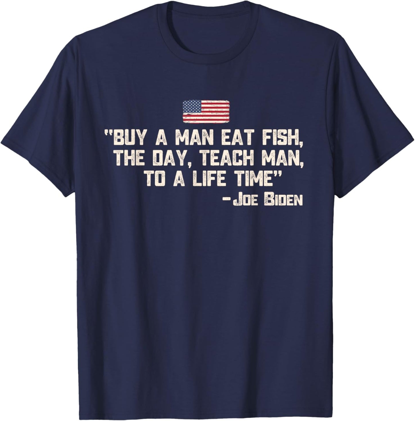 Buy a man eat fish the day teach man Joe Biden Quote T-Shirt - T-Shirt | Navy