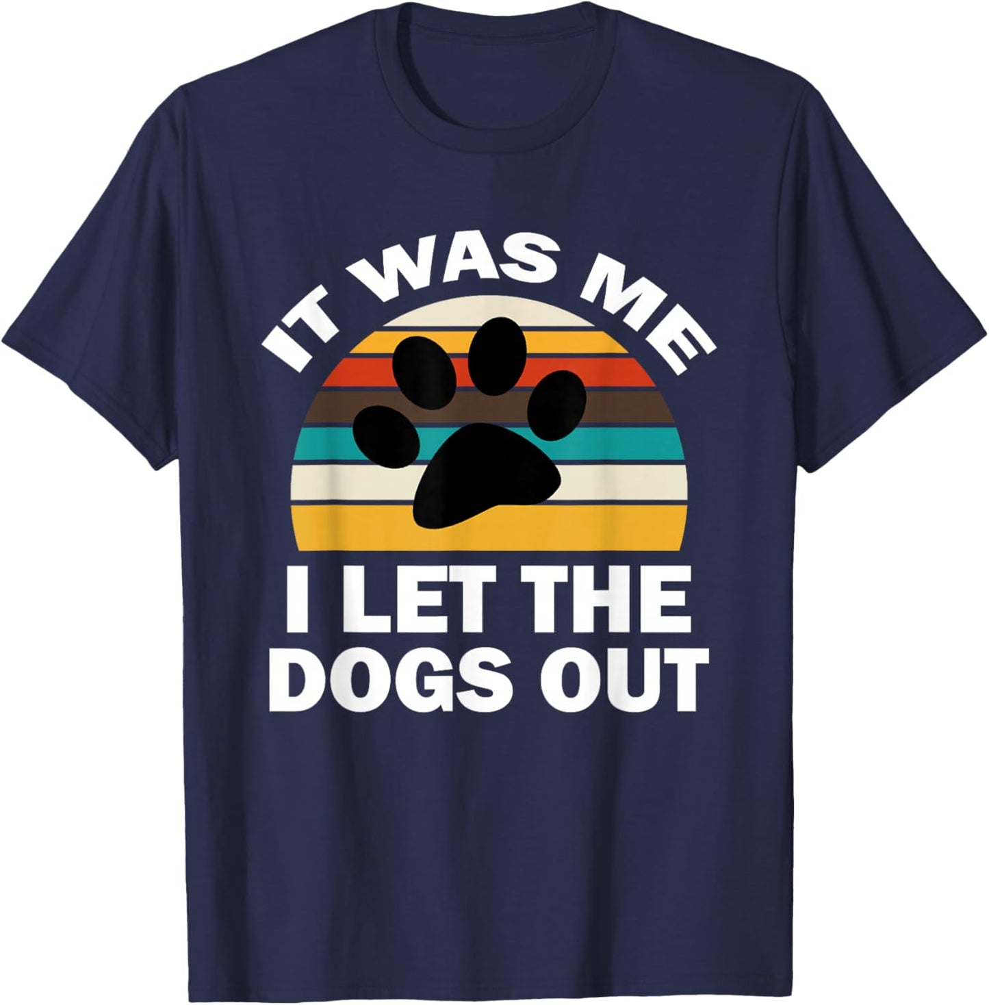 It Was Me I Let The Dogs Out Funny Puppy Lover T-Shirt - T-Shirt | Navy