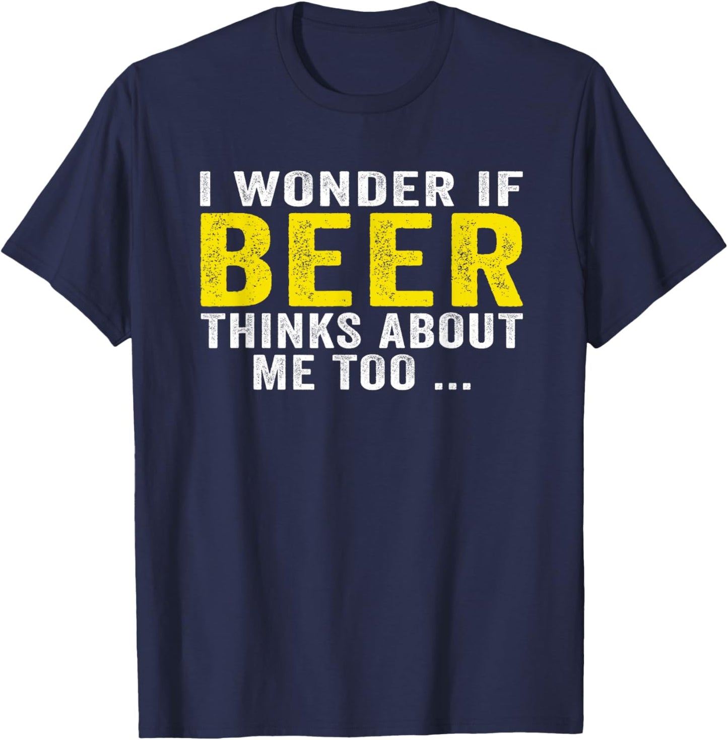 Funny I Wonder If Beer Thinks About Me Too Drinking Vintage T-Shirt - T-Shirt | Navy