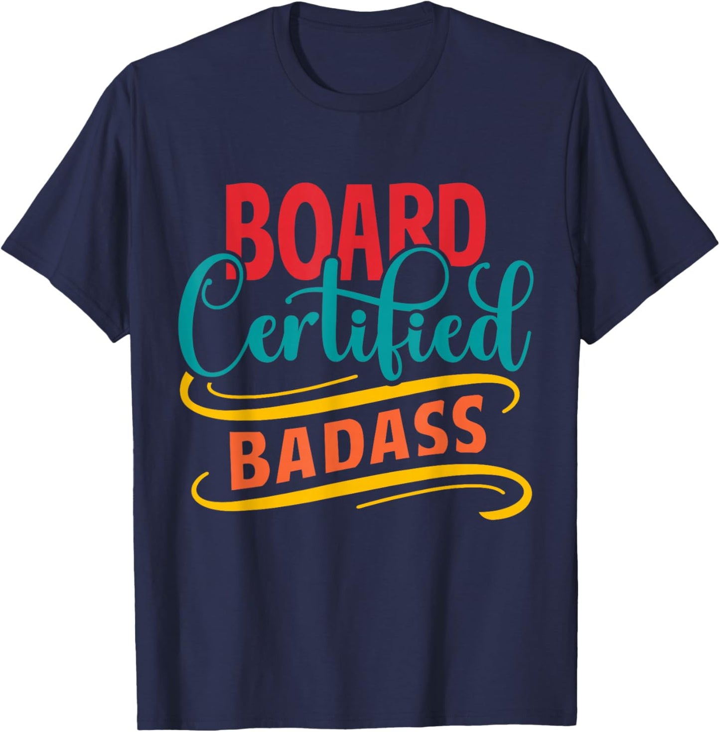 Board Certified Badass - Badass Friend - Badass Co-worker T-Shirt - T-Shirt | Navy