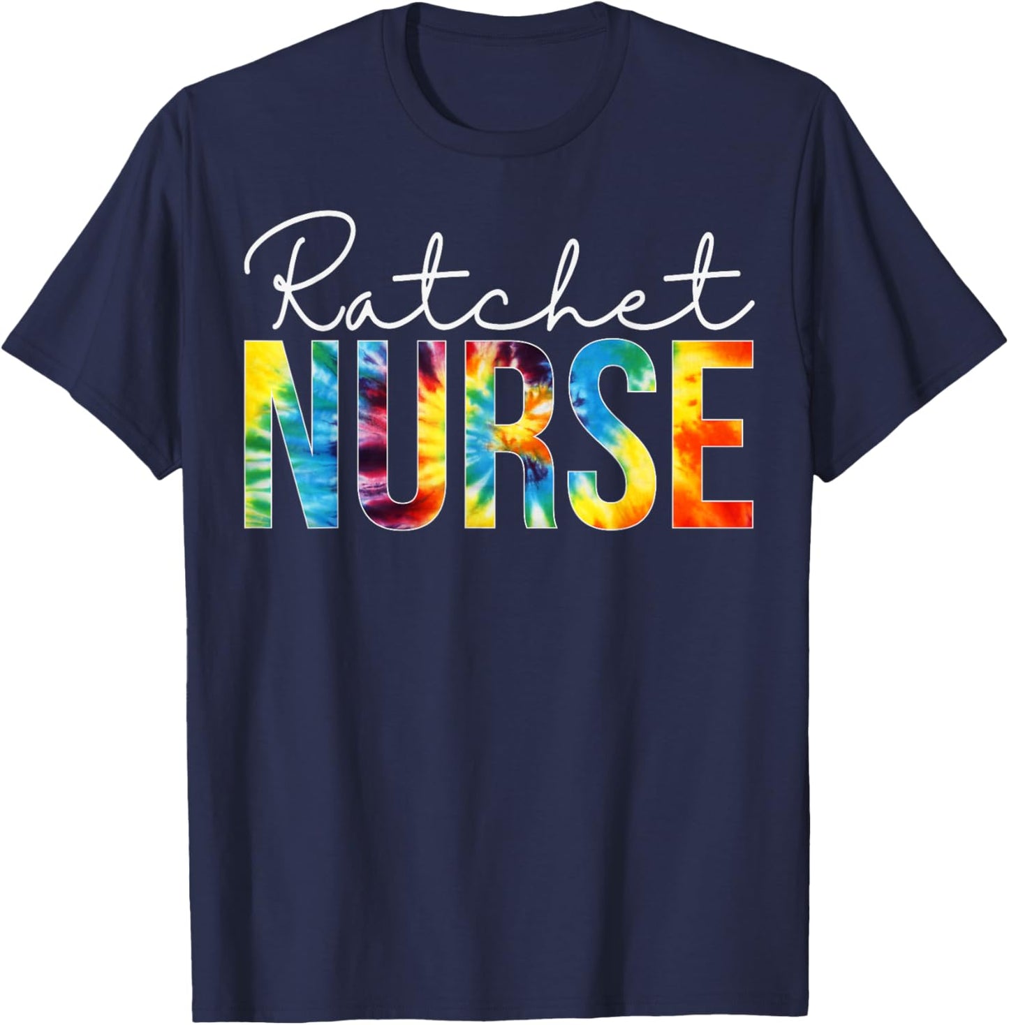 Ratchet Nurse Appreciation Day Tie Dye For Work T-Shirt - T-Shirt | Navy