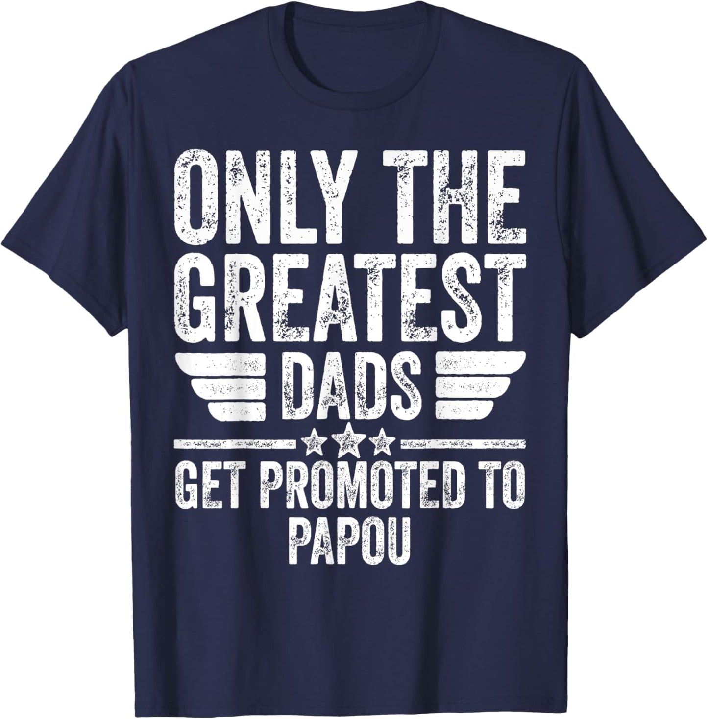 Only The Greatest Dads Get Promoted To Papou T-Shirt - T-Shirt | Navy
