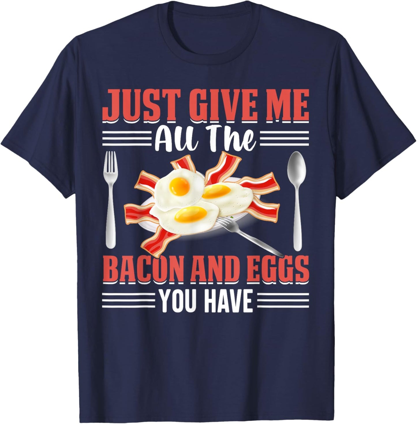 Just Give Me All the Bacon and Eggs You Have Pig Meat Bacon T-Shirt - T-Shirt | Navy