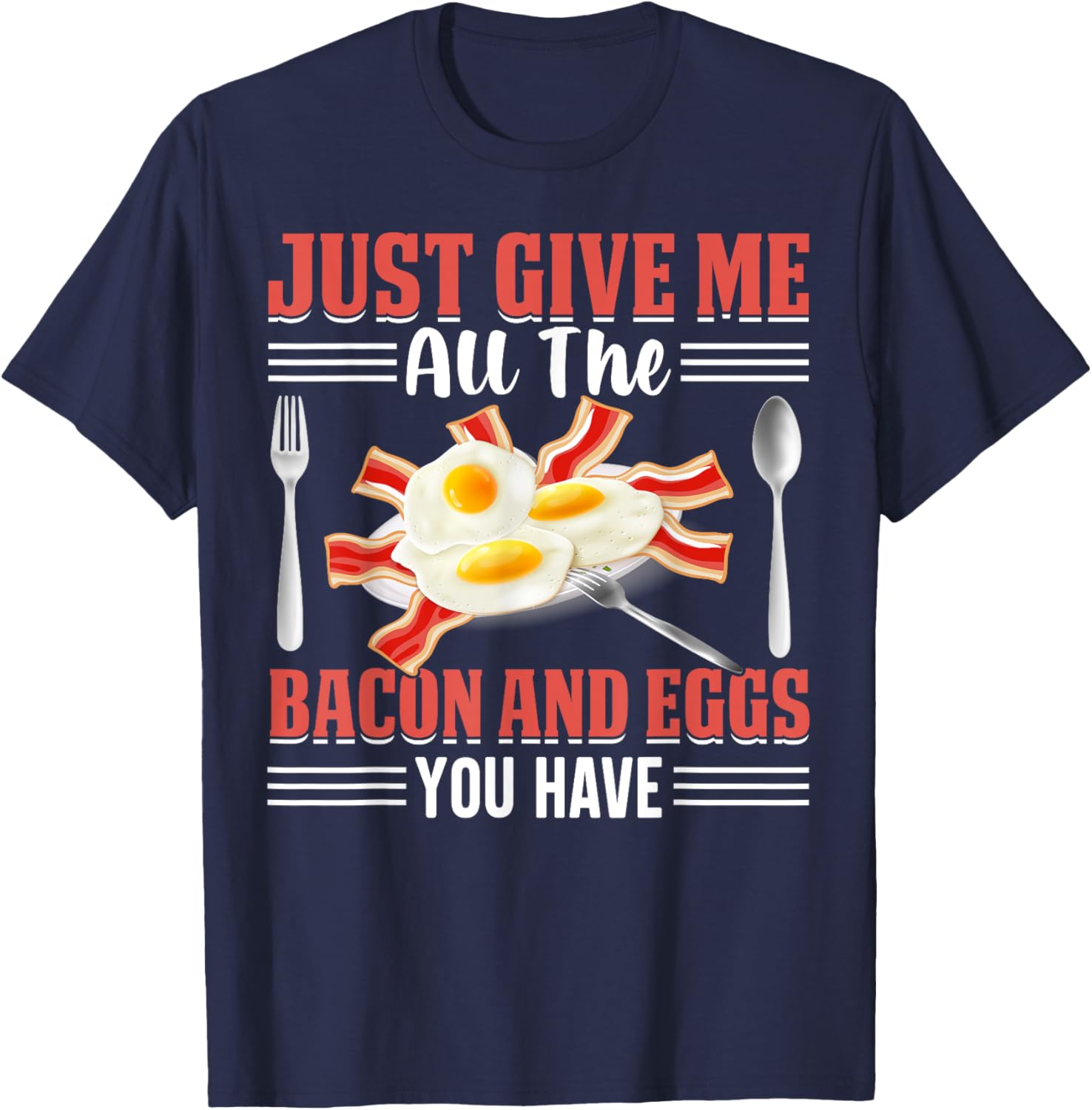 Just Give Me All the Bacon and Eggs You Have Pig Meat Bacon T-Shirt - T-Shirt | Navy