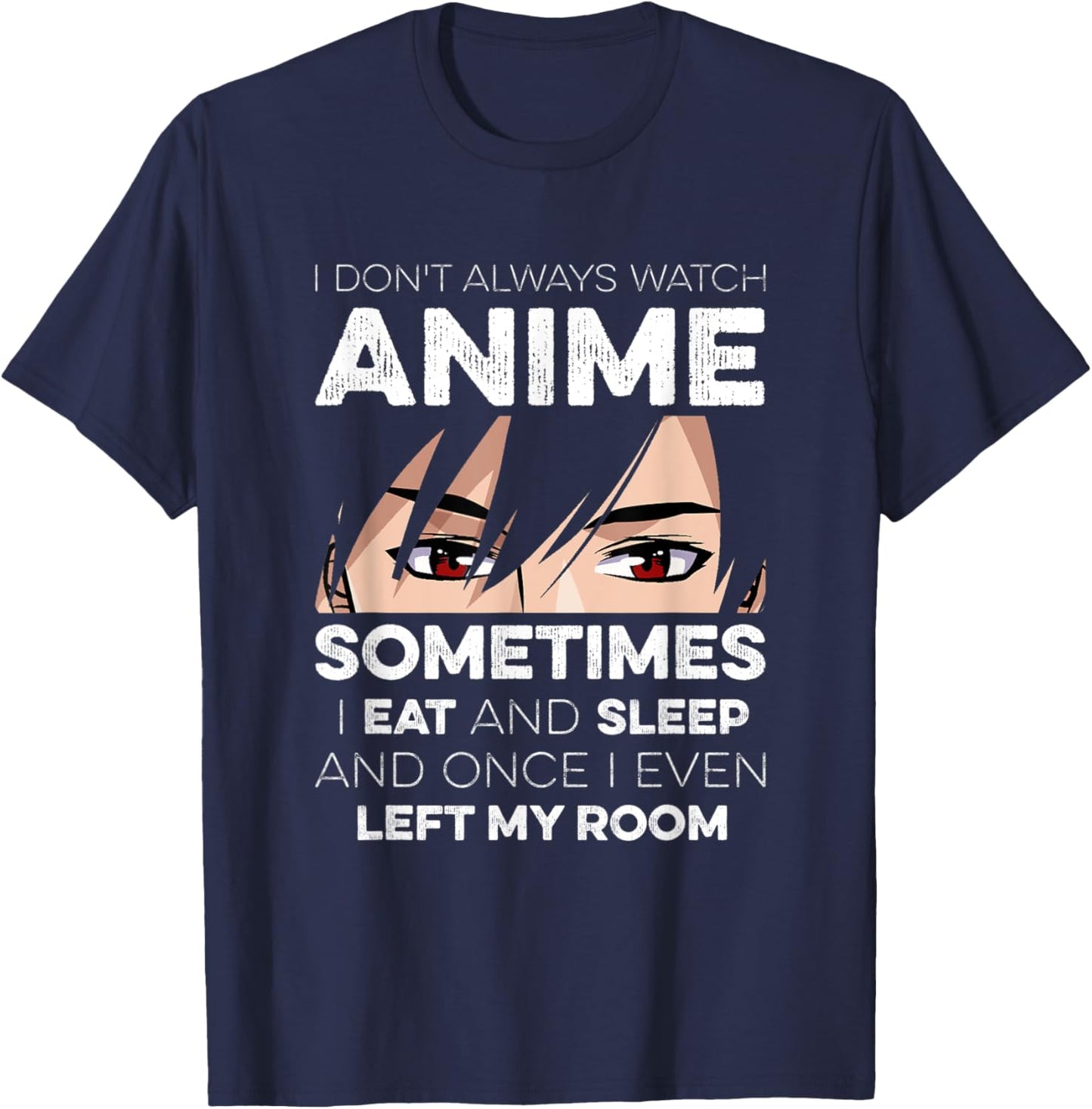 I Don't Always Watch Anime I Eat And Sleep And Left My Room T-Shirt - T-Shirt | Navy
