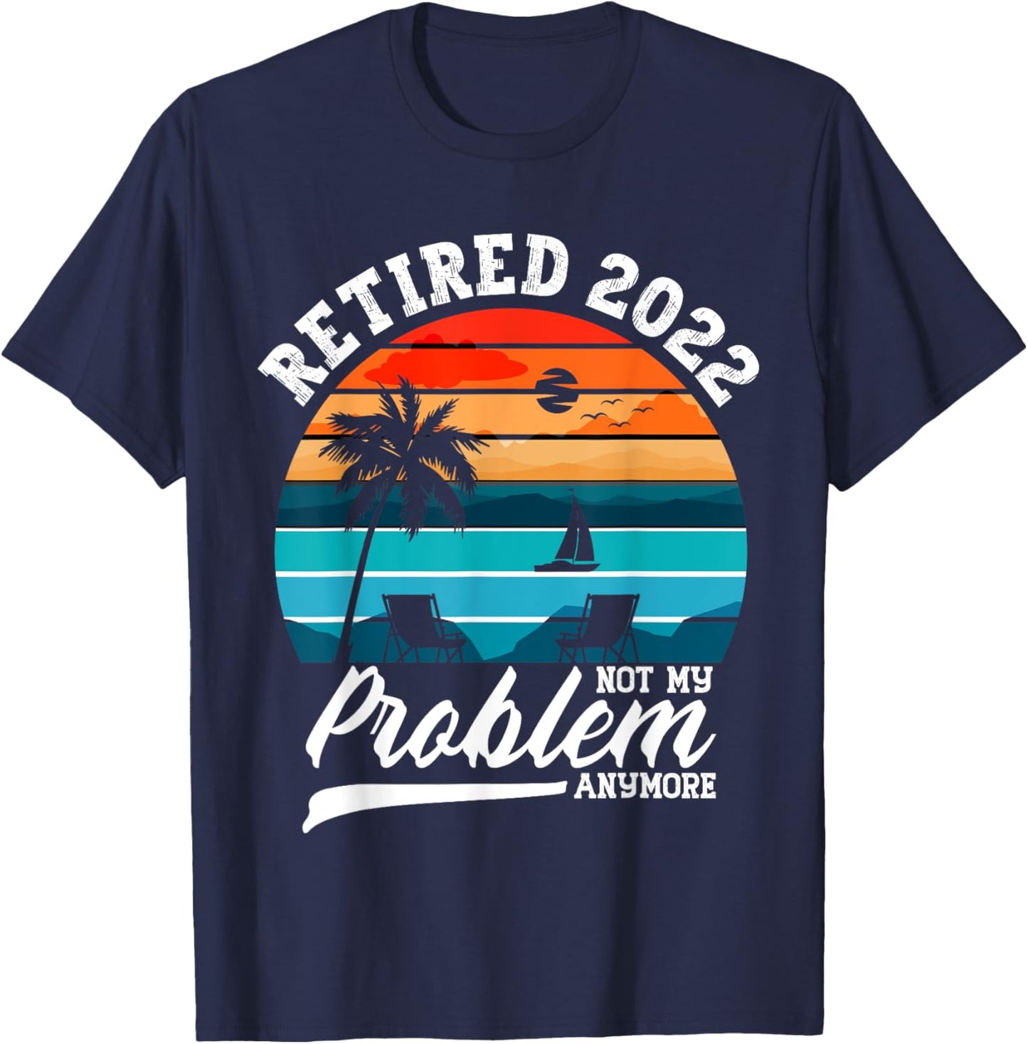 Retired 2022 Not My Problem Anymore Retirement Gifts Men T-Shirt - T-Shirt | Navy