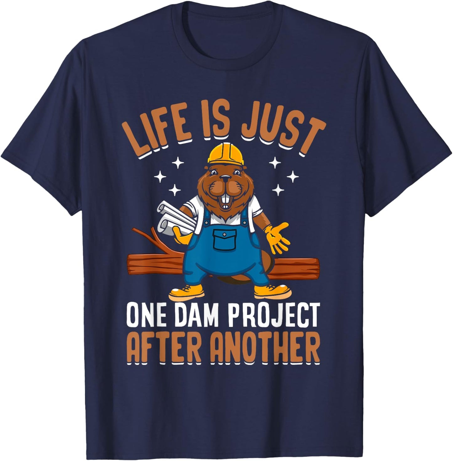 Life Is Just One Dam Project After Another Funny Beaver T-Shirt - T-Shirt | Navy