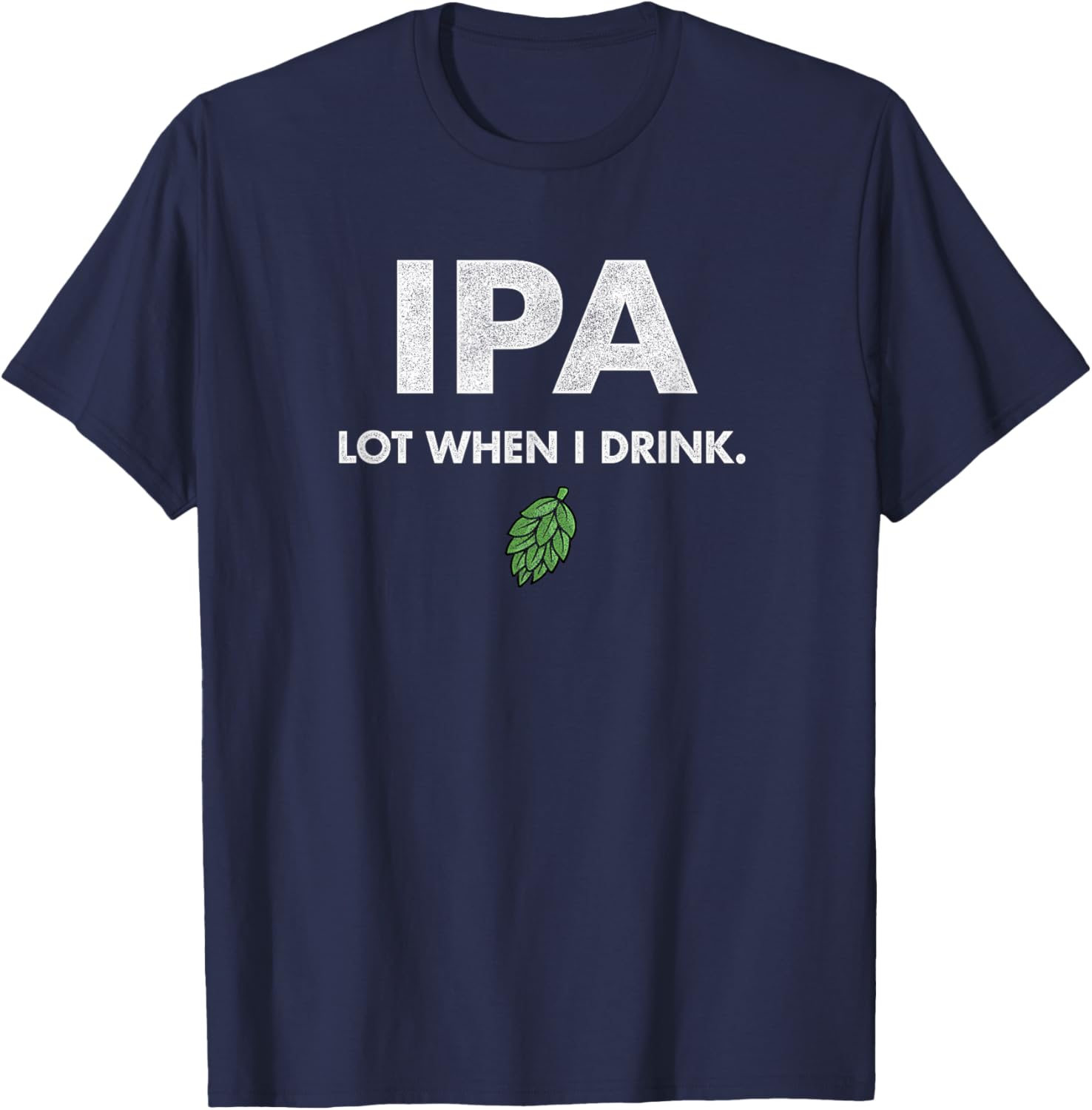 Funny IPA Lot When I Drink Drinking Beer Drinking T-Shirt - T-Shirt | Navy
