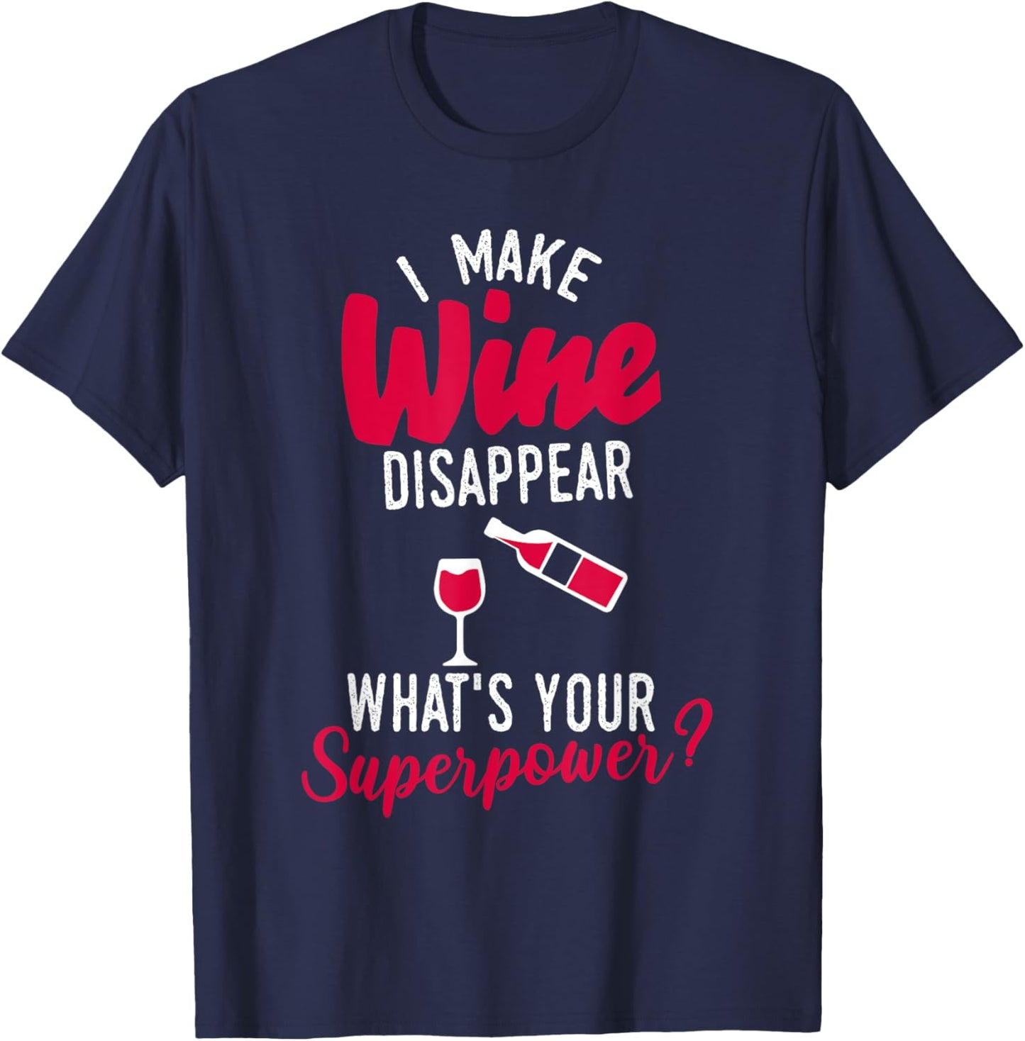 I Make Wine Disappear What's Your Superpower Funny Alcohol T-Shirt - T-Shirt | Navy
