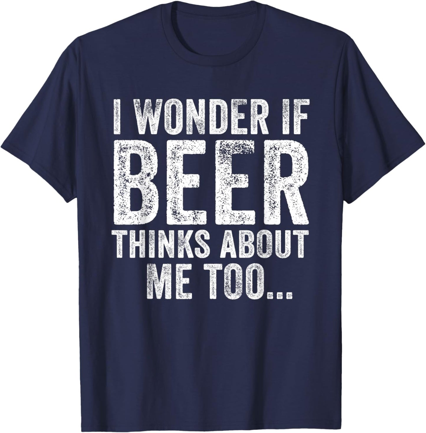 Funny I Wonder If Beer Thinks About Me Too Drinking Vintage T-Shirt - T-Shirt | Navy