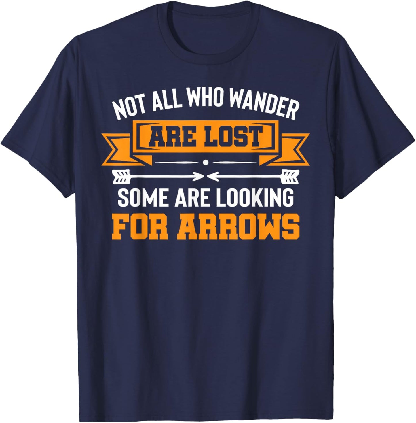 Not All Wander Are Lost Some Looking For Arrows Archery T-Shirt - T-Shirt | Navy