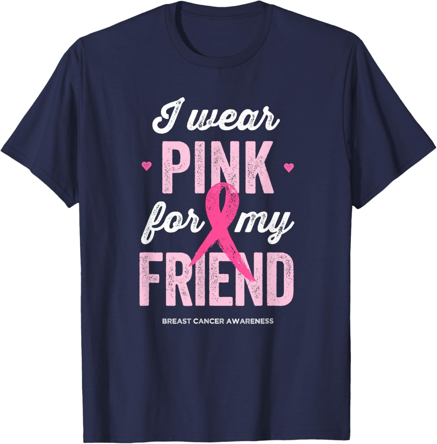Breast Cancer Awareness Shirts I Wear Pink for My Friend T-Shirt - T-Shirt | Navy