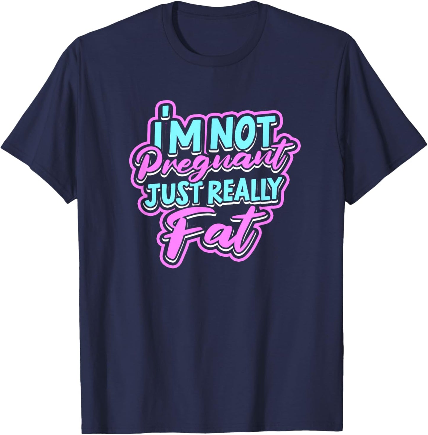I'm not pregnant just really fat - Fluffy Fat Nutrition T-Shirt - T-Shirt | Navy