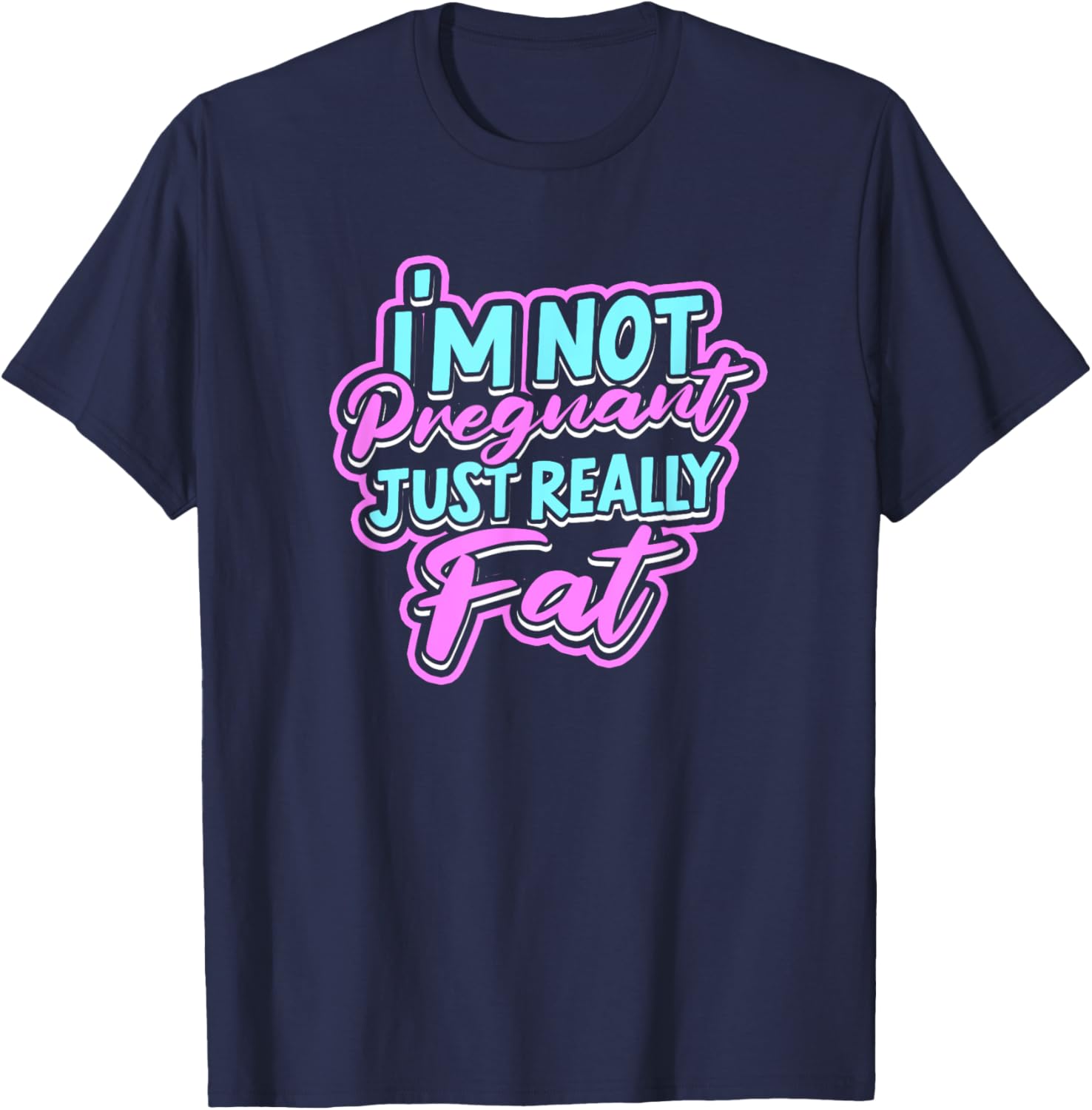 I'm not pregnant just really fat - Fluffy Fat Nutrition T-Shirt - T-Shirt | Navy
