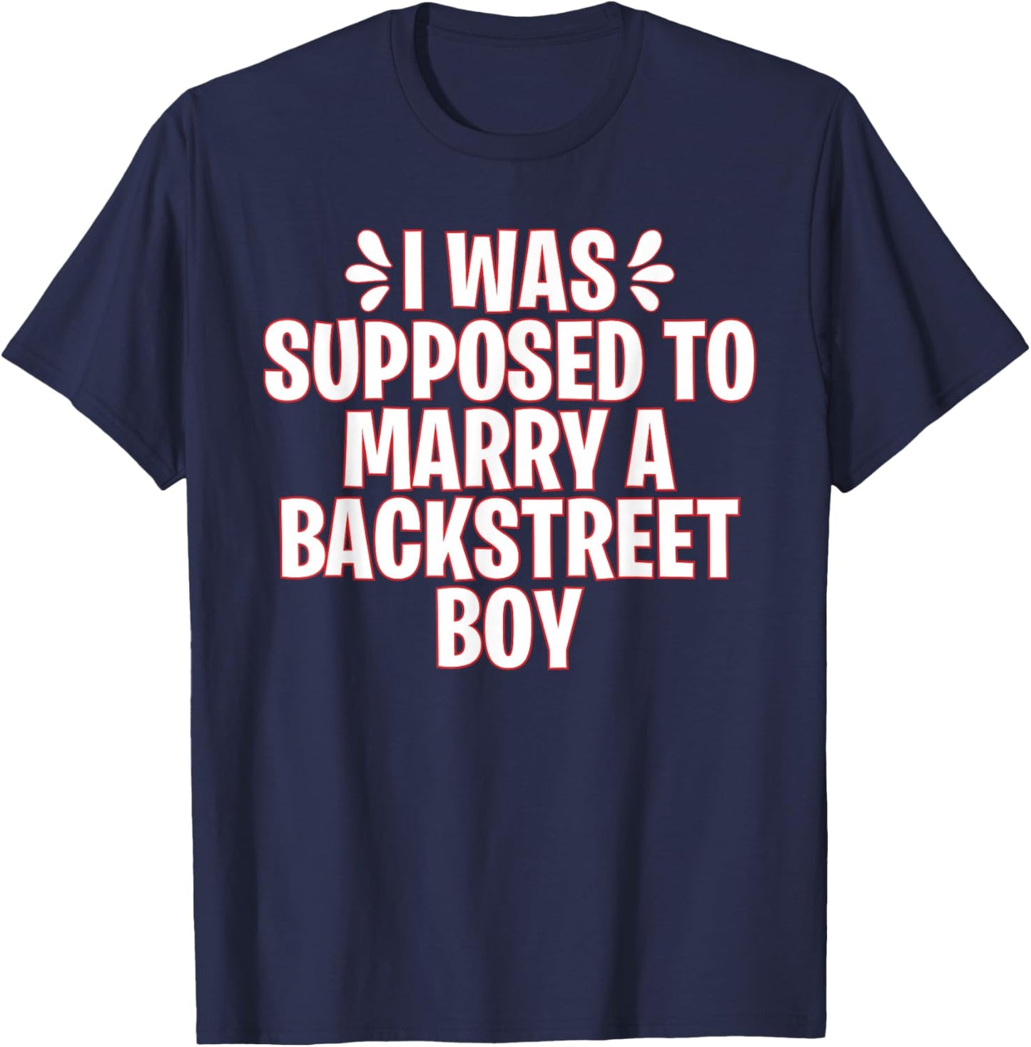 I Was Supposed to Marry a Backstreet Boy T-Shirt - T-Shirt | Navy