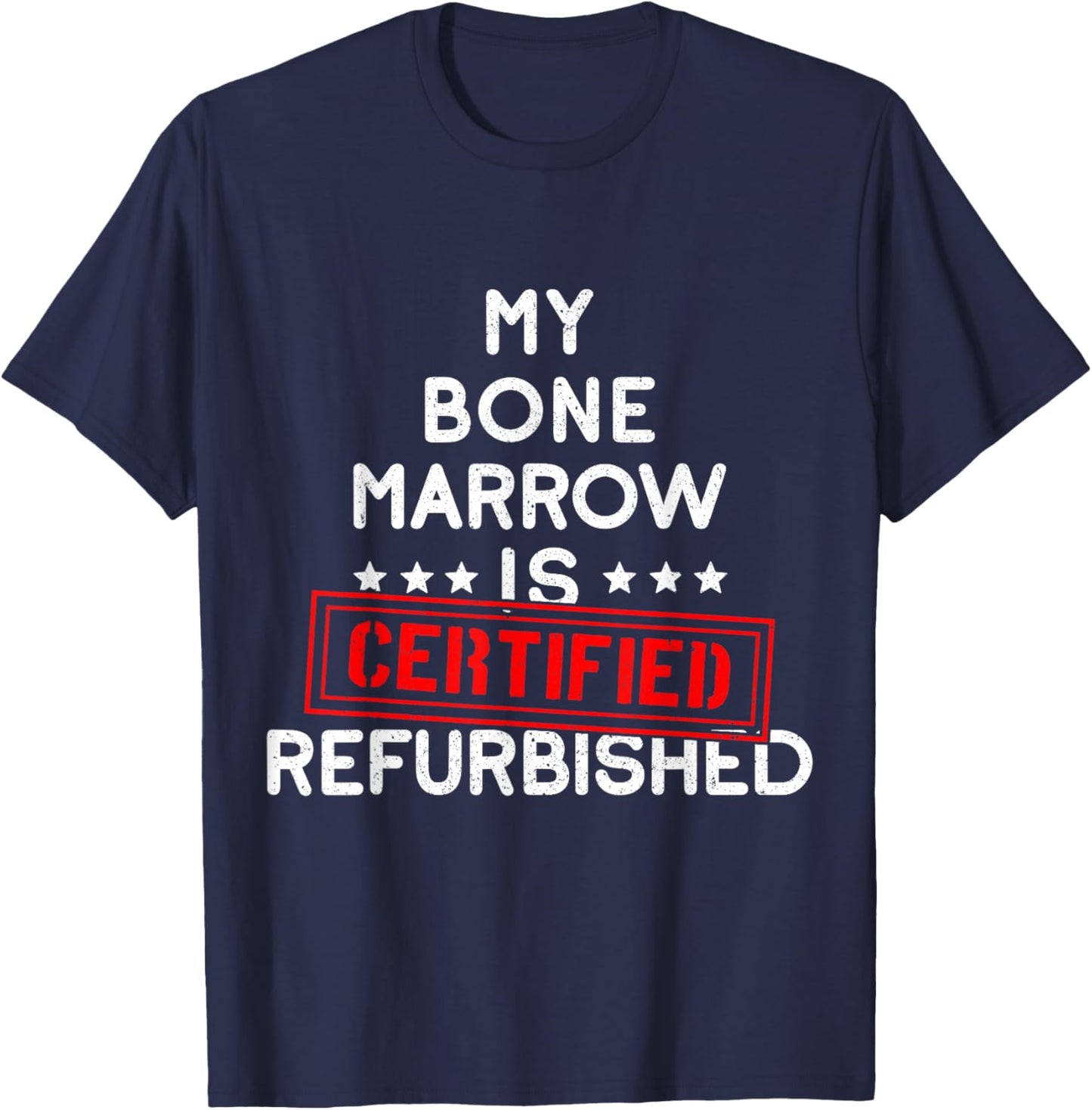 My Bone Marrow Is Certified Refurbished Leukemia Bone Cancer T-Shirt - T-Shirt | Navy