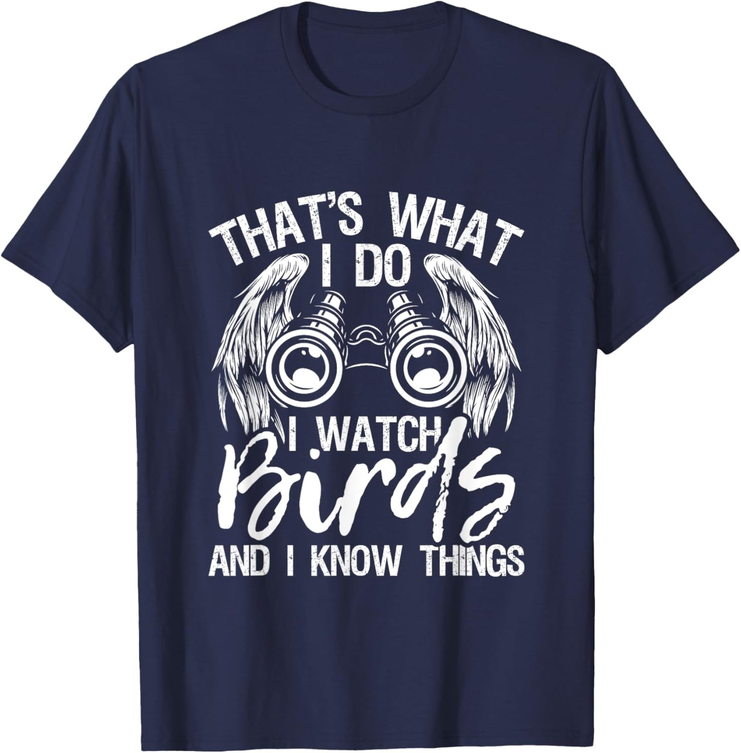 That's What I Do I Watch Birds And I Know Things - Birding T-Shirt - T-Shirt | Navy