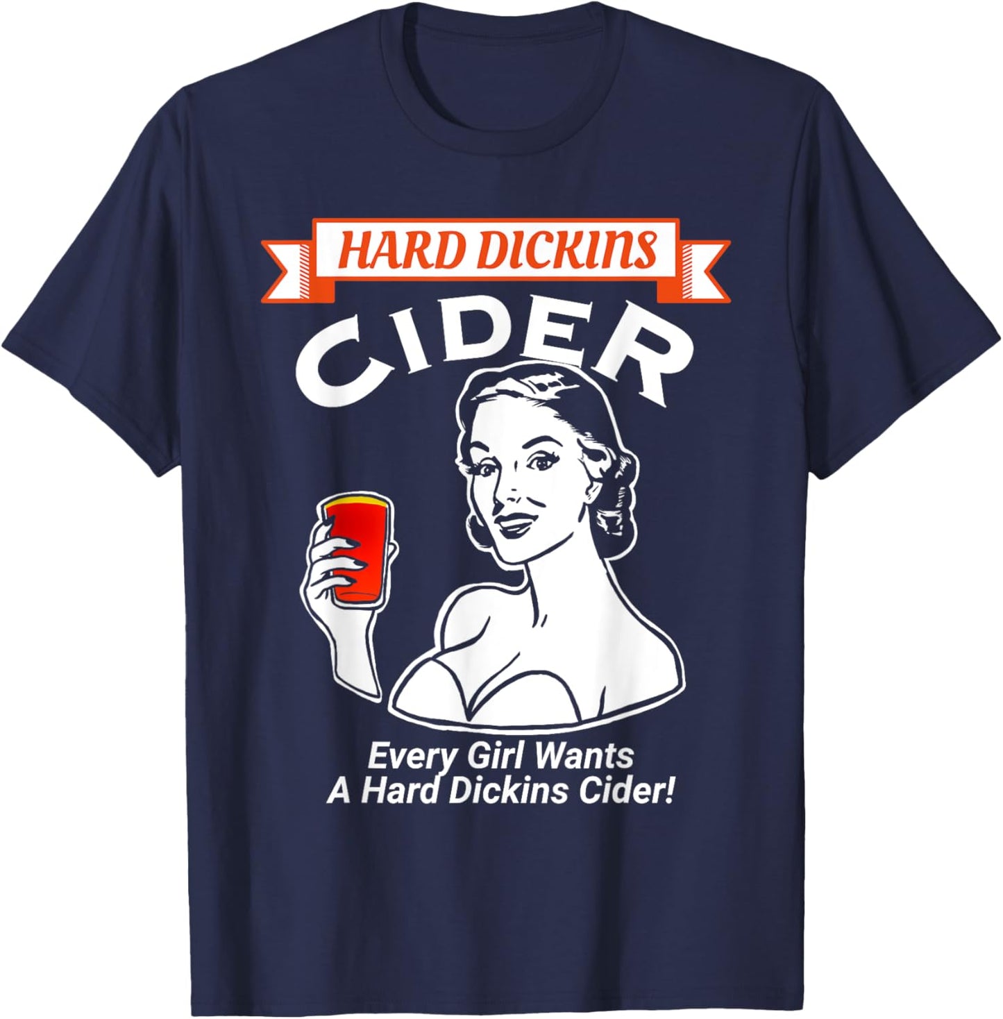 Every girl wants a hard Dickins cider funny e T-Shirt - T-Shirt | Navy