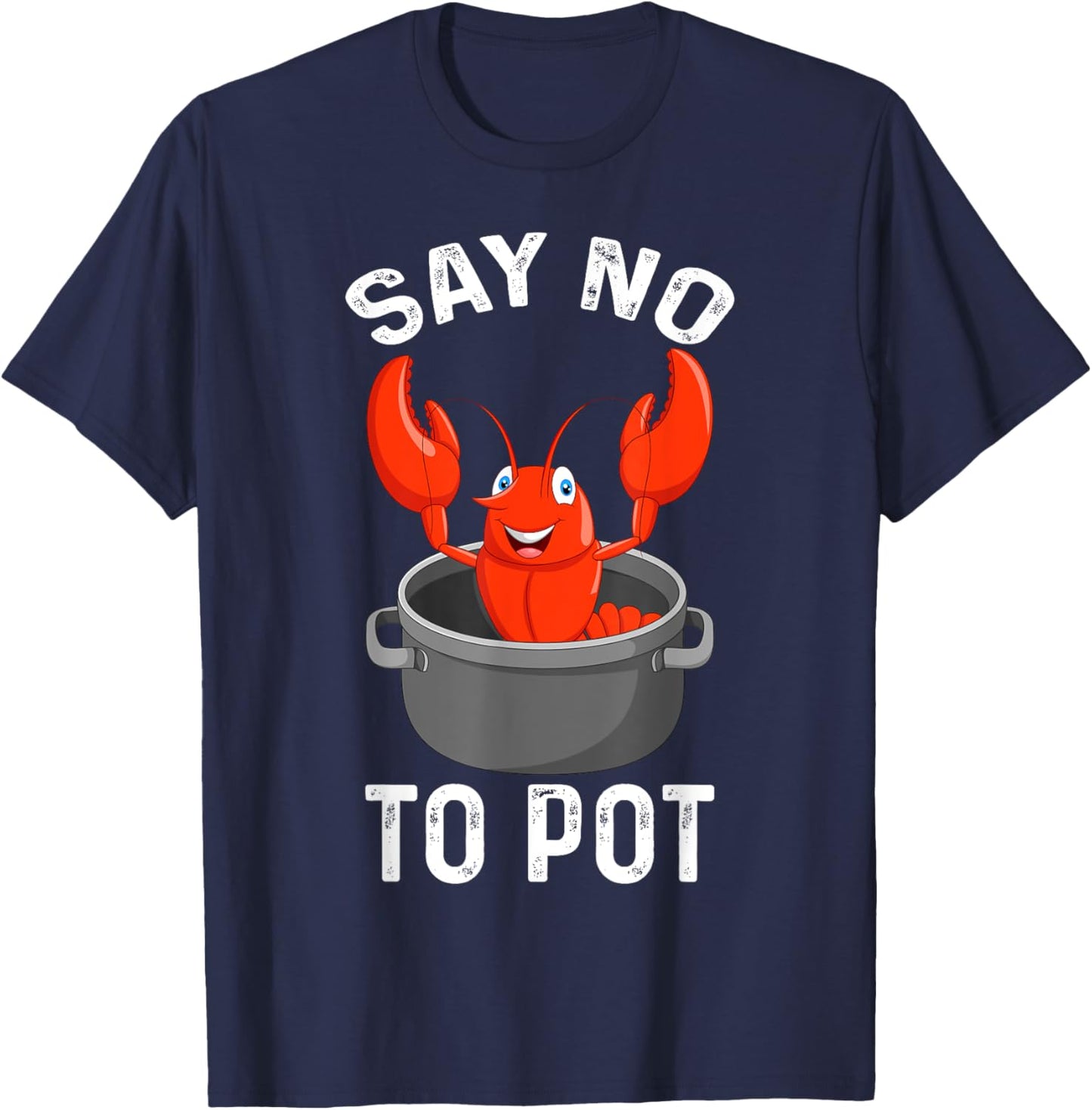 Say No To Pot Lobster Funny Lovers Lobster T-Shirt - T-Shirt | Navy