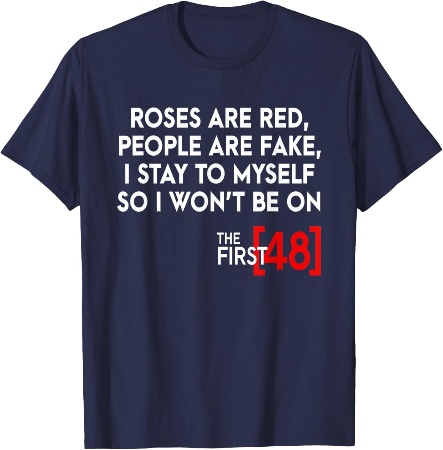 Rose Are Red People Are Fake I Stay To Myself The First 48 T-Shirt - T-Shirt | Navy