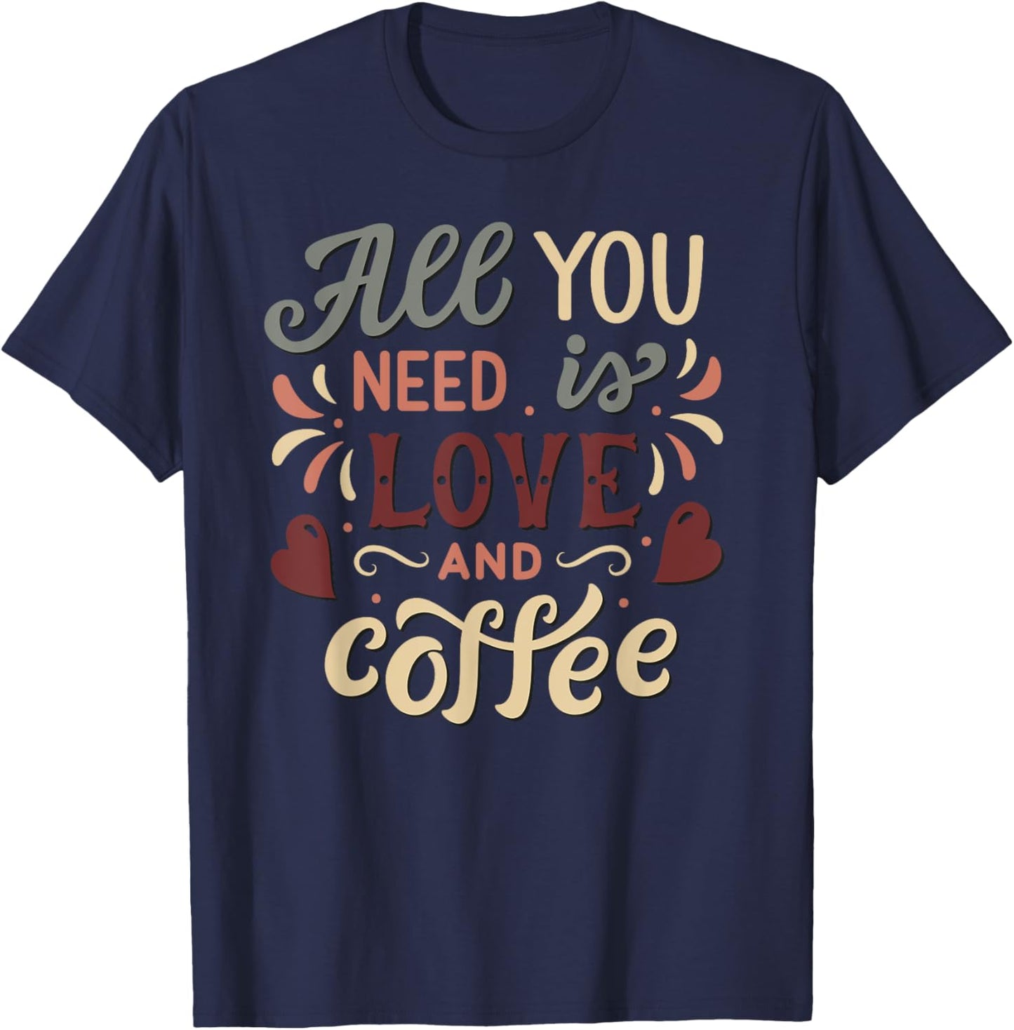 All you need is Love and Coffee | Saying Coffee Lovers T-Shirt - T-Shirt | Navy