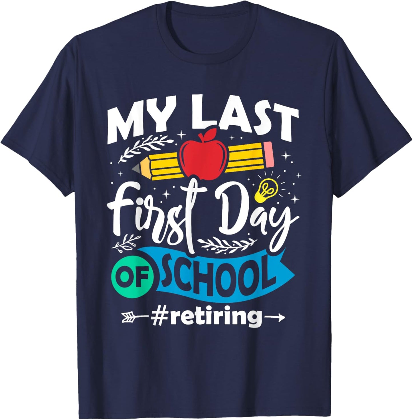 My Last First Day of School Retiring Teacher Retirement T-Shirt - T-Shirt | Navy