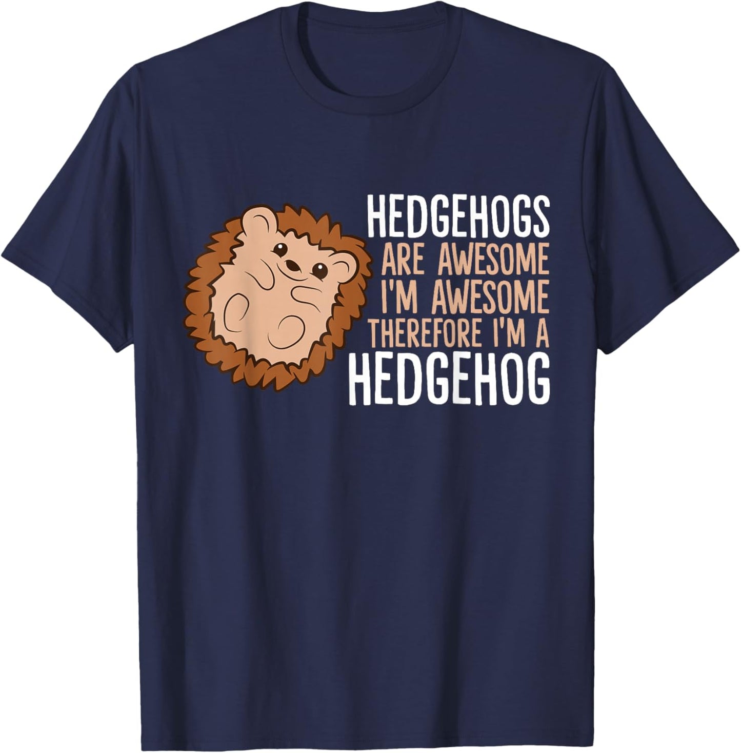 Hedgehogs Are Awesome. I'm Awesome Therefore I'm a Hedgehog T-Shirt - T-Shirt | Navy