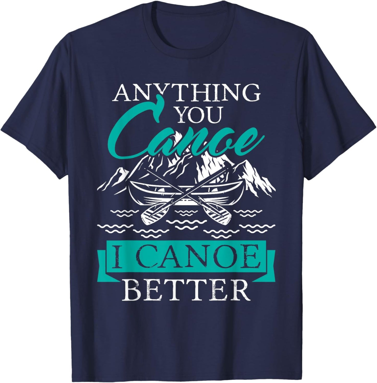 I Canoe Better - Boating Canoeing Paddling Boat T-Shirt - T-Shirt | Navy