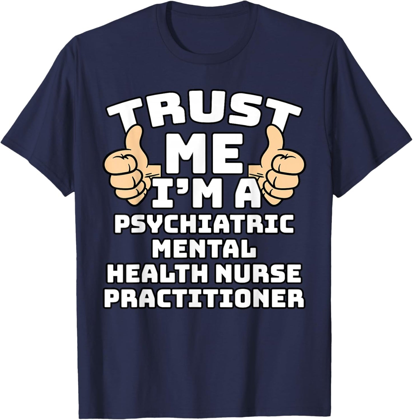 Trust Me I'm A Psychiatric Mental Health Nurse Practitioner T-Shirt - T-Shirt | Navy
