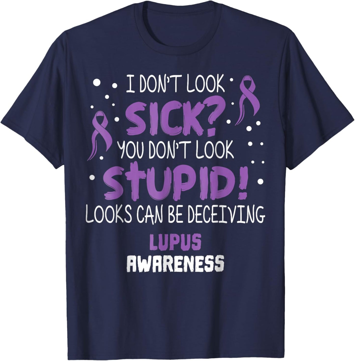 I Don't Look Sick You Don’t Look Stupid Lupus Awareness T-Shirt - T-Shirt | Navy