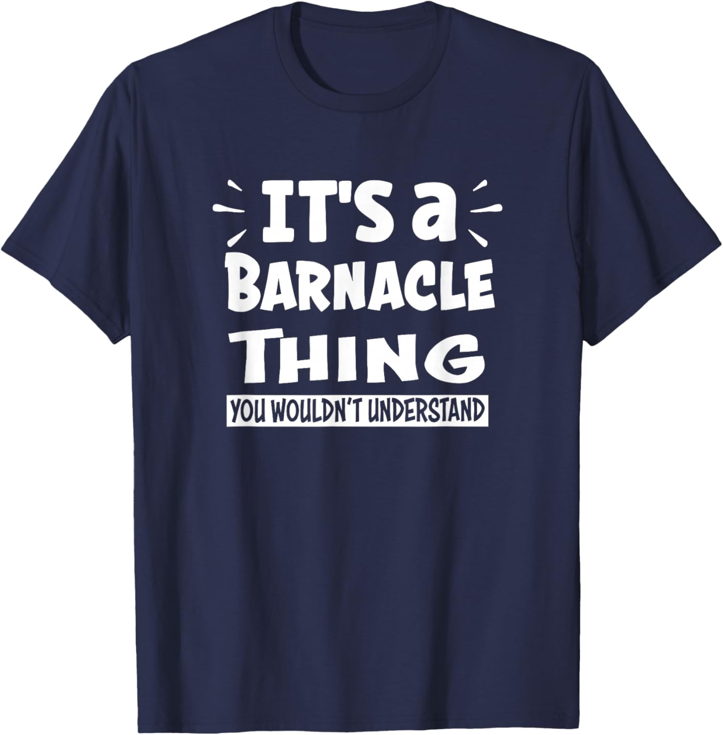 It's A Barnacle Thing You Wouldn't Understand Aninal Lovers T-Shirt - T-Shirt | Navy