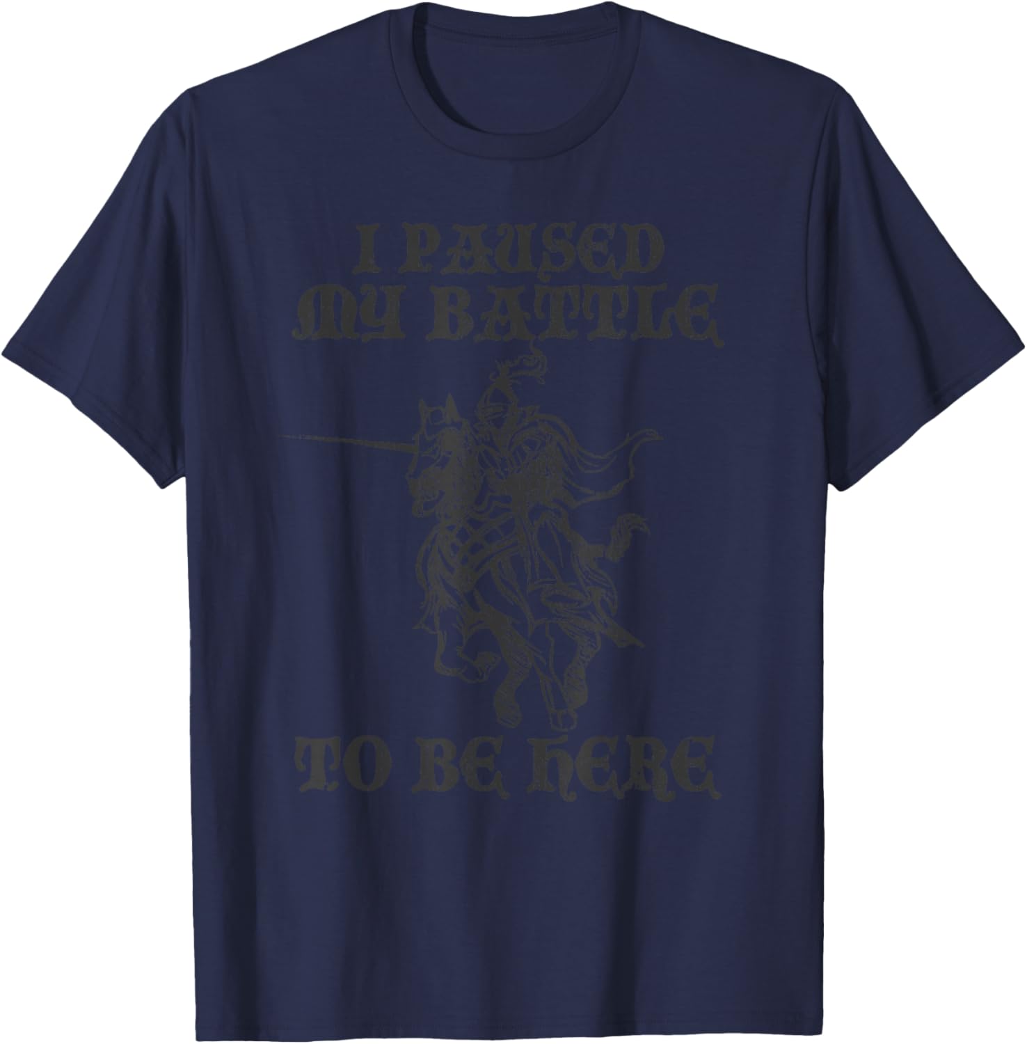 PAUSED MY BATTLE TO BE HERE Funny Ren Faire Renaissance Fair T-Shirt - T-Shirt | Navy