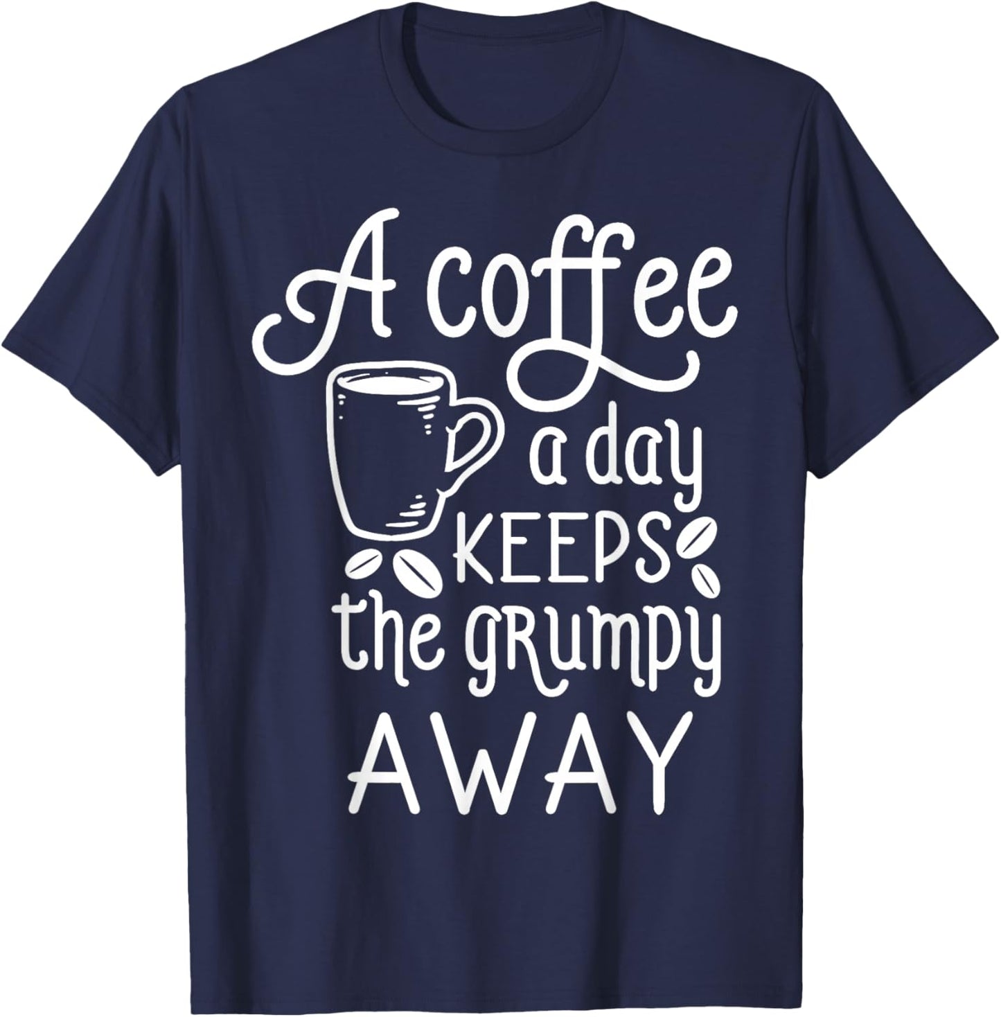 A Coffee A Day Keeps The Grumpy Away Coffee Sayings T-Shirt - T-Shirt | Navy