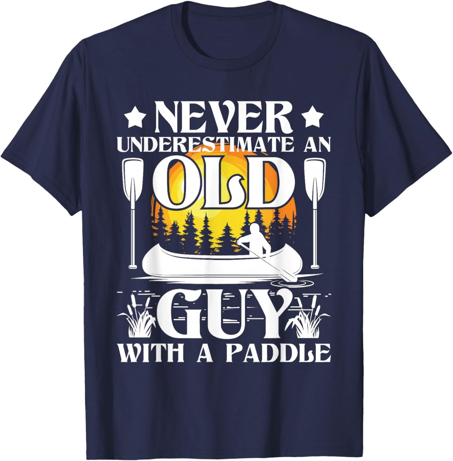 Never Underestimate an Old Guy - Canoe Canoeing T-Shirt - T-Shirt | Navy