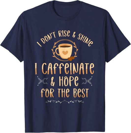 I Don't Rise And Shine I Caffeinate And Hope Coffee lover T-Shirt - T-Shirt | Navy