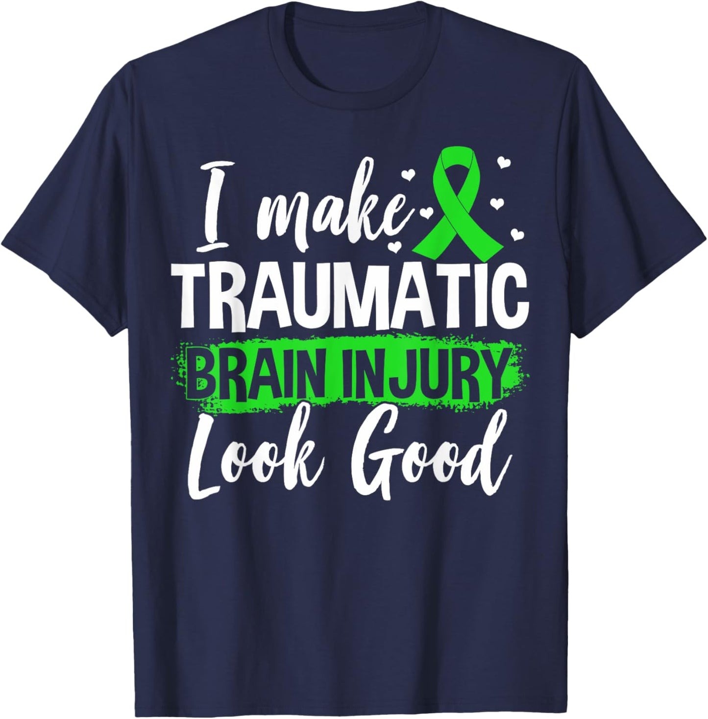 Traumatic Brain Injury Awareness TBI I Make TBI Look Good T-Shirt - T-Shirt | Navy