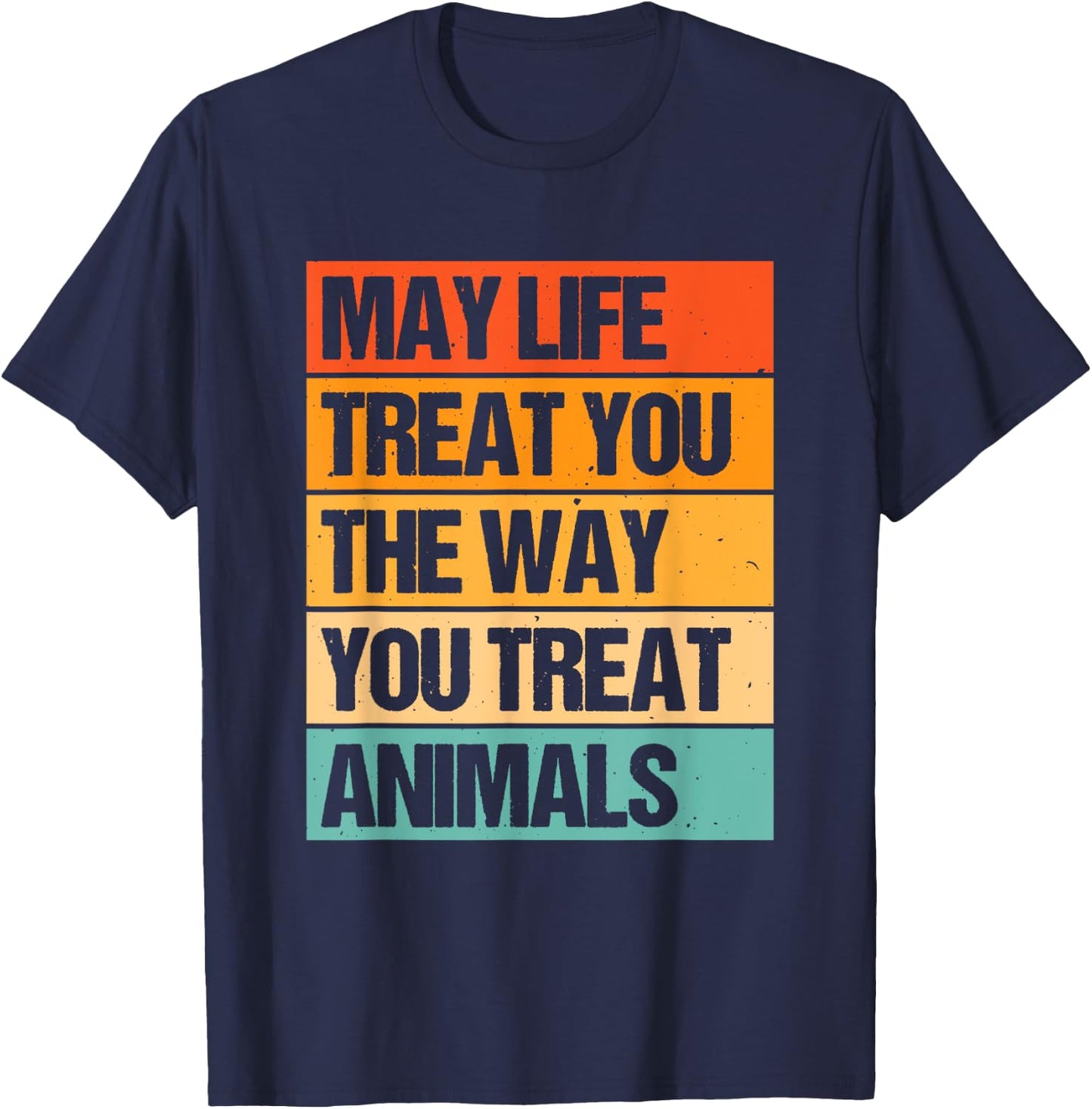 May Life Treat You The Way You Treat Animals T-Shirt - T-Shirt | Navy