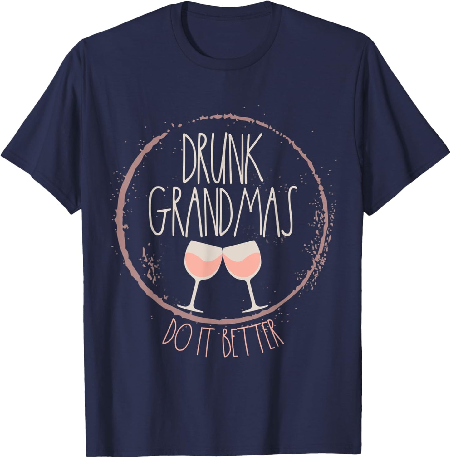 Drunk Grandmas Do It Better Funny Grandma Wine Glass Design T-Shirt - T-Shirt | Navy