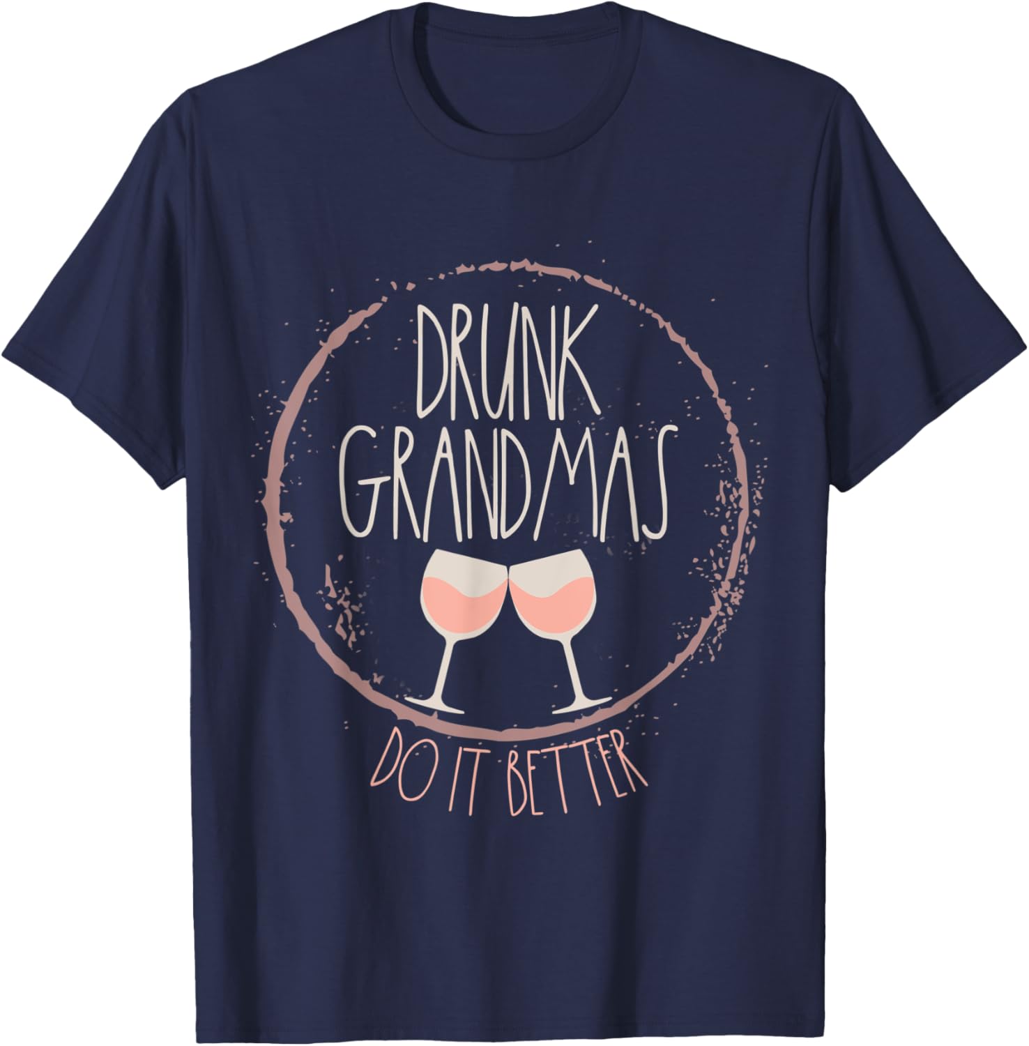 Drunk Grandmas Do It Better Funny Grandma Wine Glass Design T-Shirt - T-Shirt | Navy