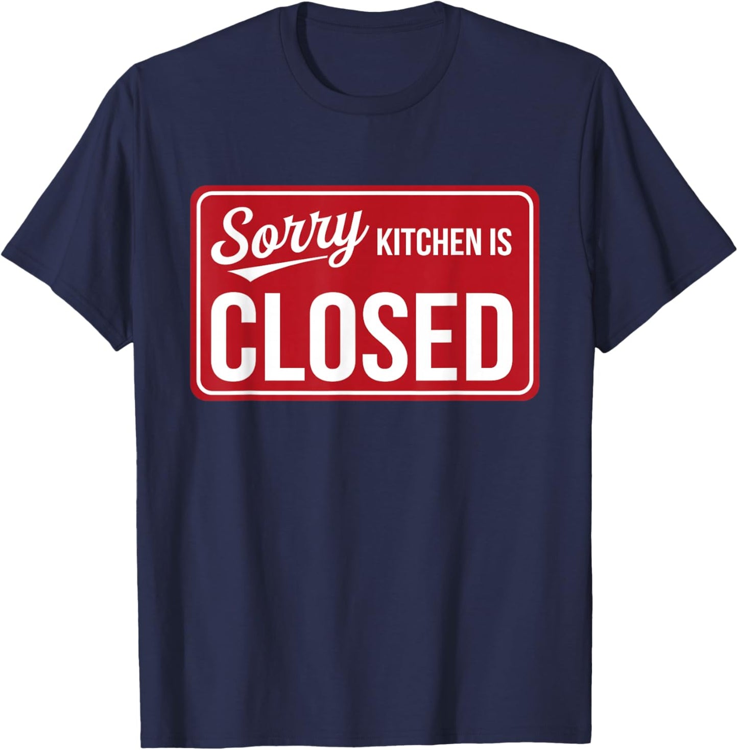 Sorry Kitchen Is Closed Parenting Humor Chef Cooking T-Shirt - T-Shirt | Navy