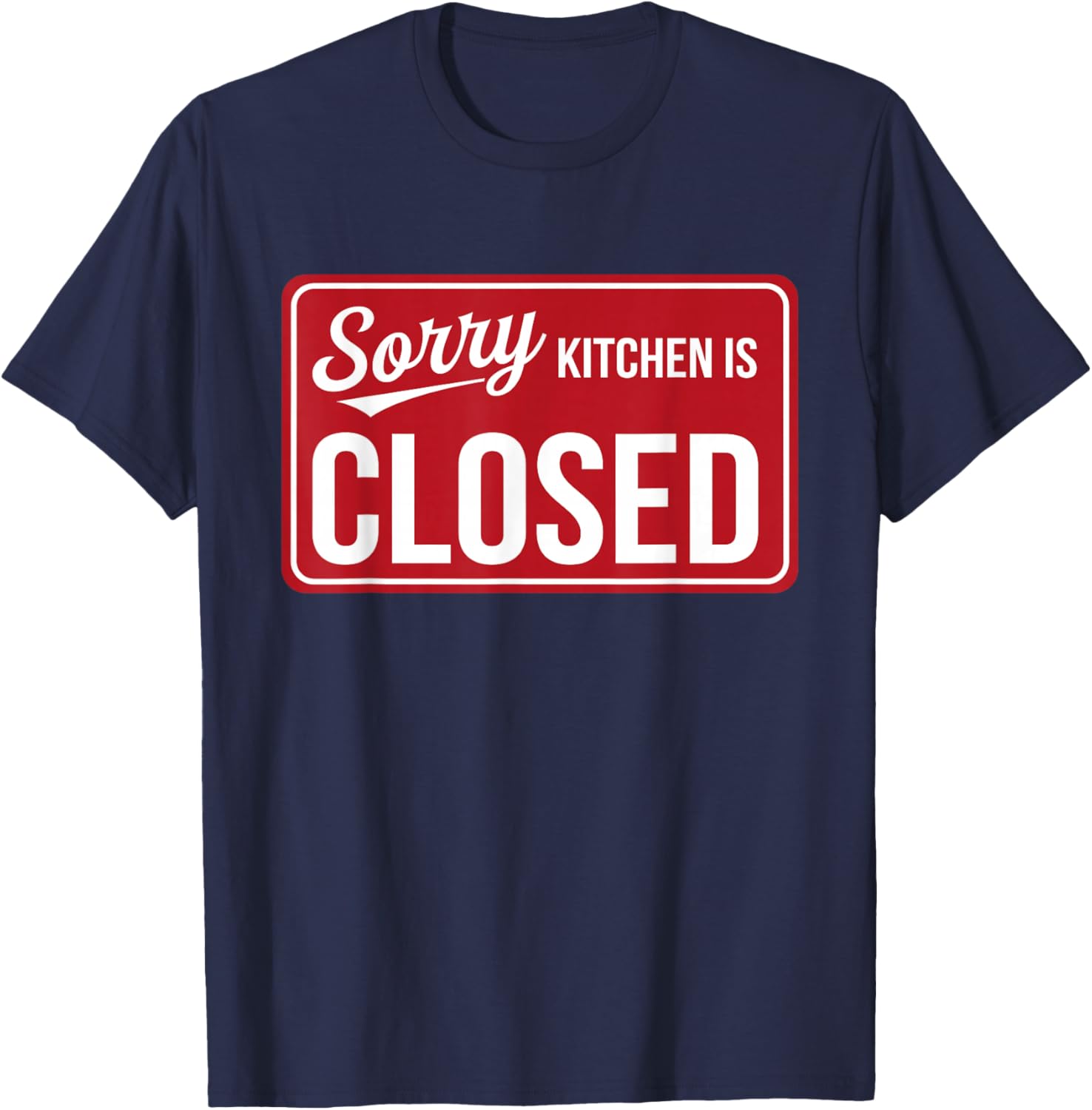 Sorry Kitchen Is Closed Parenting Humor Chef Cooking T-Shirt - T-Shirt | Navy