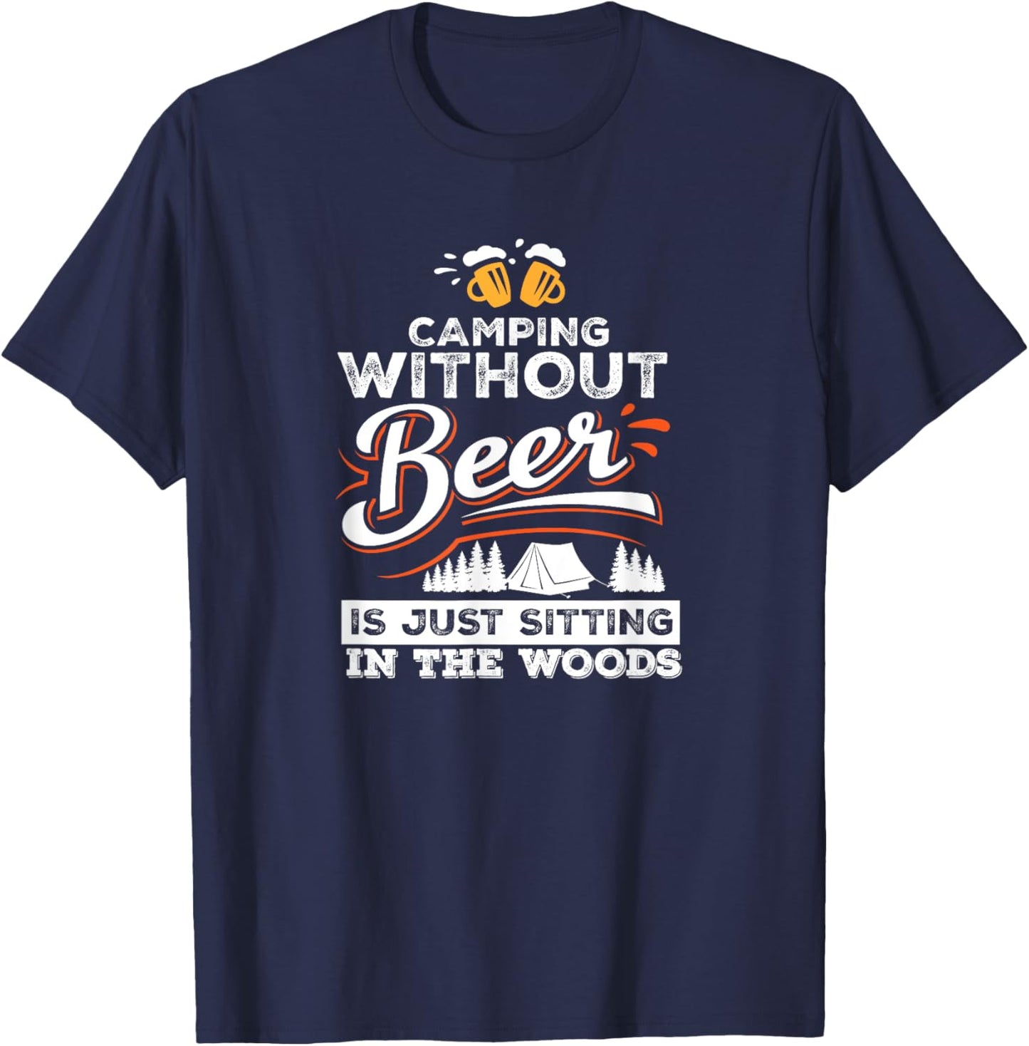 Camping Without Beer Is Just Sitting In The Woods Camping T-Shirt - T-Shirt | Navy