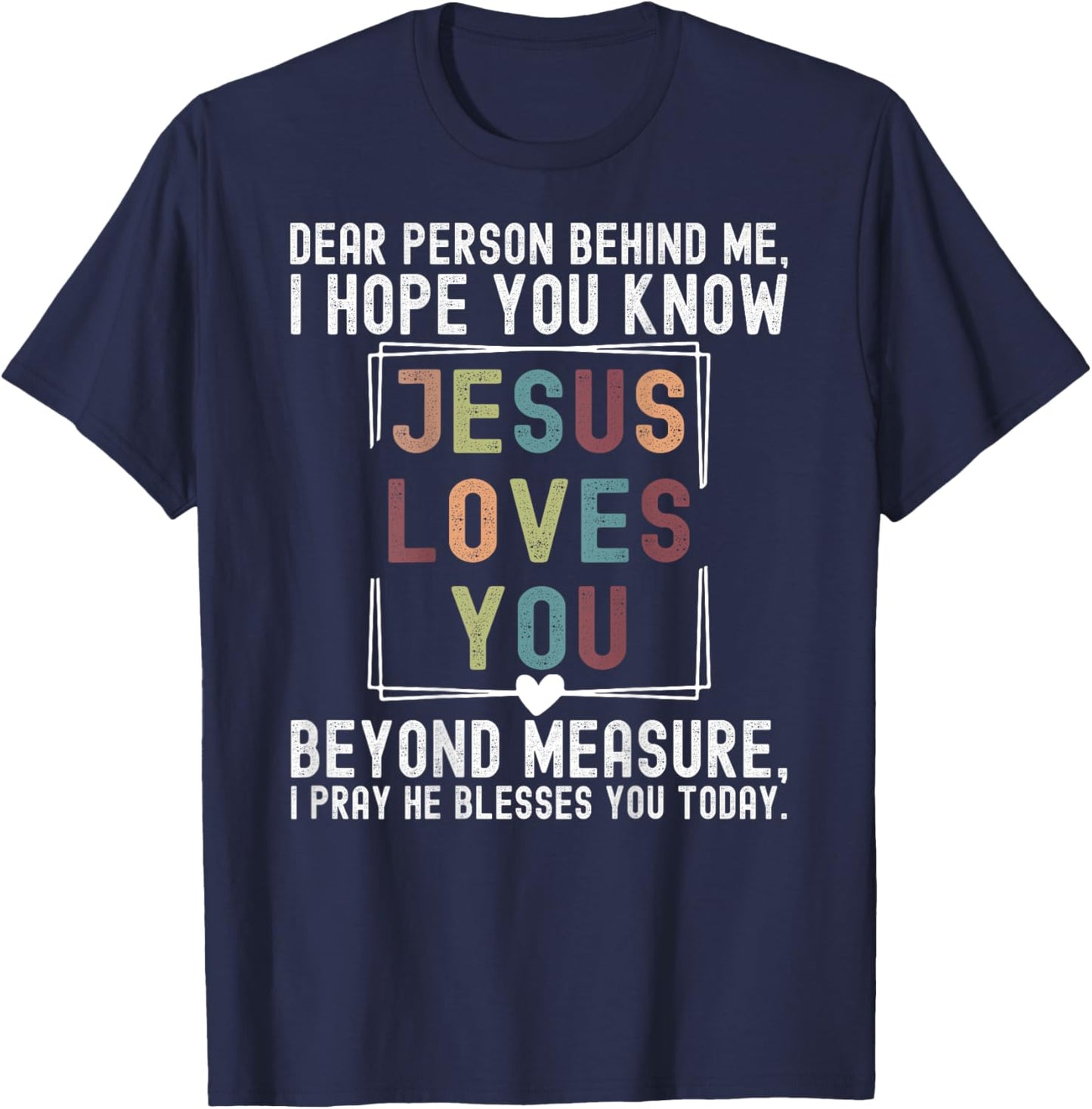 Dear Person Behind Me I Hope You Know Jesus Loves You Beyond T-Shirt - T-Shirt | Navy