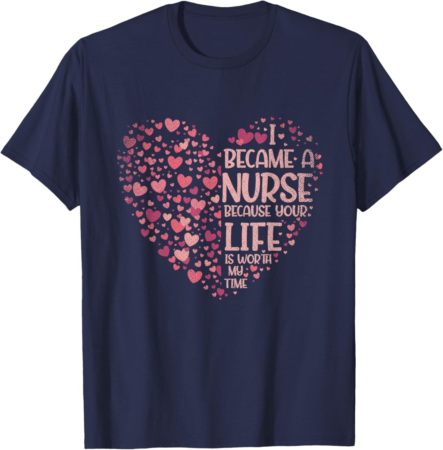 I Became A Nurse Because Your Life Is Worth My Time Nurse T-Shirt - T-Shirt | Navy