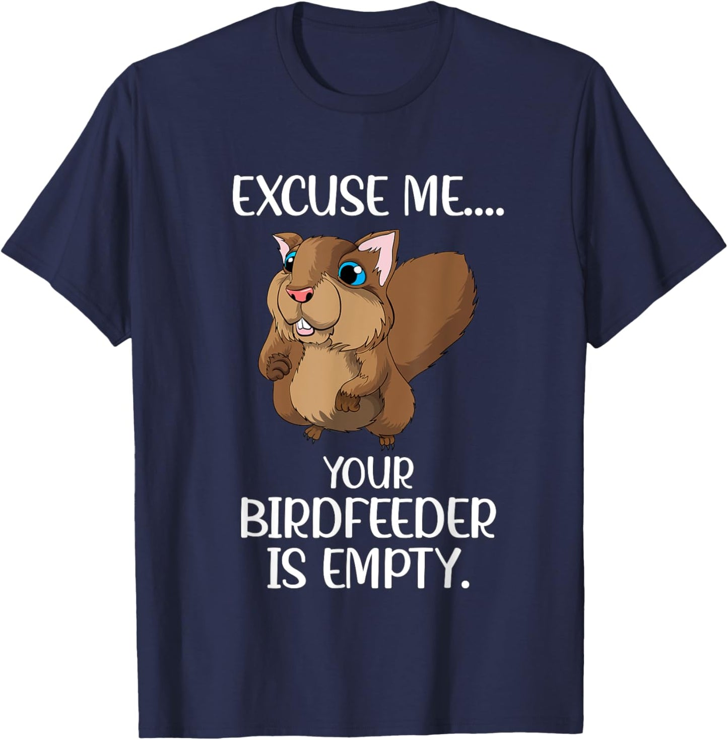 Excuse Me Your Birdfeeder Is Empty Squirrel Animals Feed T-Shirt - T-Shirt | Navy