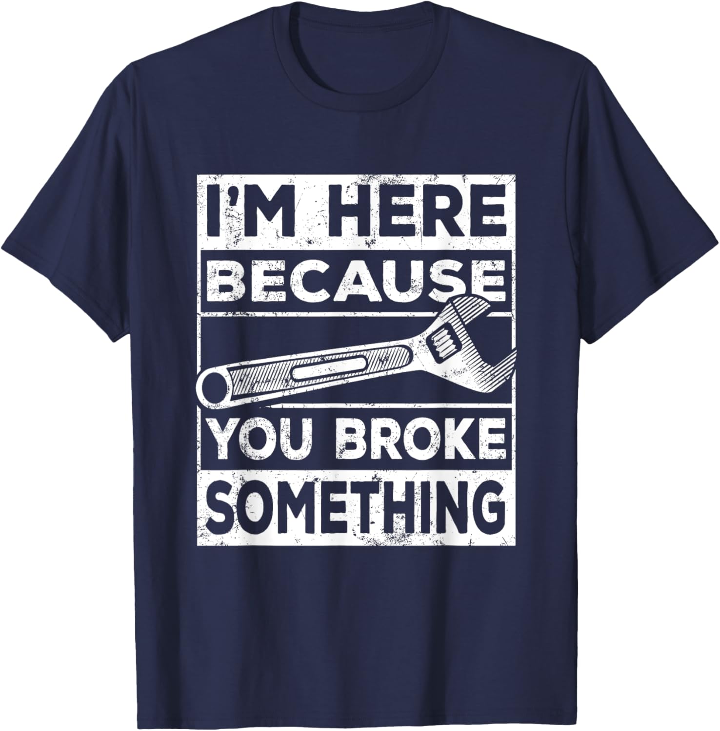 I'm Here Because You Broke Something, Mechanic Handyman T-Shirt - T-Shirt | Navy
