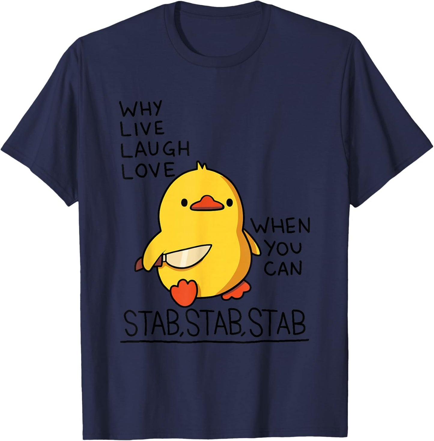 Why Live Laugh Love When You Can Stab Stab Stab Duck T-Shirt - T-Shirt | Navy